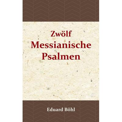 Zwölf Messianische Psalmen, Taschenbuch von Eduard Böhl, BoD - Books on Demand, 978-90-5719-395-8