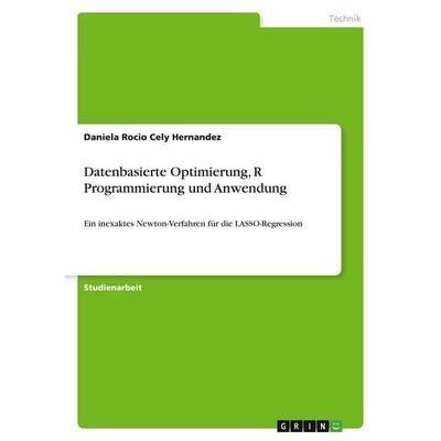 Datenbasierte Optimierung, R Programmierung und Anwendung, Taschenbuch von Daniela Rocio Cely Hernandez, GRIN, 978-3-346-47151-2