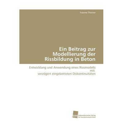 Ein Beitrag zur Modellierung der Rissbildung in Beton, Taschenbuch von Yvonne Theiner, Südwestdeutscher Verlag für Hochschulschriften,