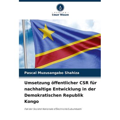 Umsetzung öffentlicher CSR für nachhaltige Entwicklung in der Demokratischen Republik Kongo, Taschenbuch von Pascal Muzusangabo Shahiza, Verlag Unser
