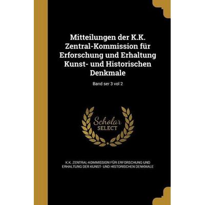 Mitteilungen der K.K. Zentral-Kommission für Erforschung und Erhaltung Kunst- und Historischen Denkmale; Band ser 3 vol 2, Taschenbuch von , Creative