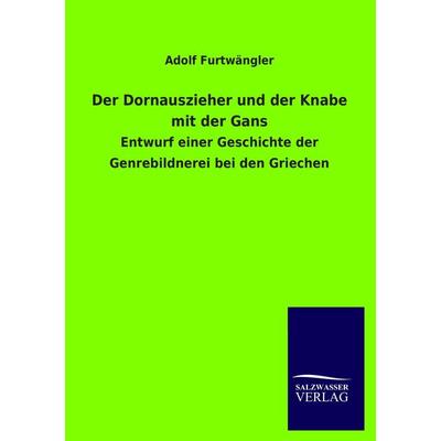 Der Dornauszieher und der Knabe mit der Gans, Taschenbuch von Adolf Furtwängler, Salzwasser, 978-3-8460-4100-0