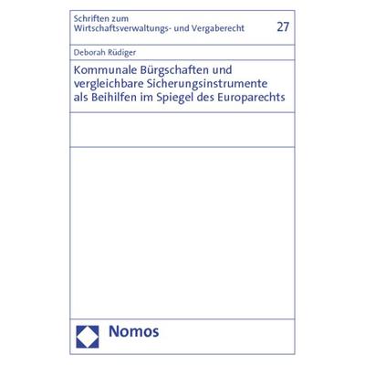 Kommunale Bürgschaften und vergleichbare Sicherungsinstrumente als Beihilfen im Spiegel des Europarechts, Taschenbuch von Deborah Rüdiger, Nomos,