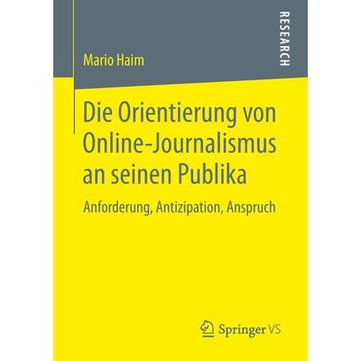 Die Orientierung von Online-Journalismus an seinen Publika, Taschenbuch von Mario Haim, Springer Fachmedien Wiesbaden GmbH, 978-3-658-25545-9