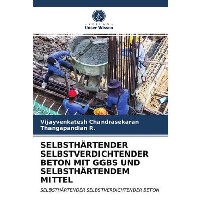 Selbsthärtender Selbstverdichtender Beton mit Ggbs und Selbsthärtendem Mittel, Taschenbuch von Vijayvenkatesh Chandrasekaran,Thangapandian R., Verlag