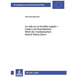 'La vida es un horrible engaño' - Leben und dramatisches Werk der mexikanischen Autorin Elena Garro, Fachbücher von Veronica Beucker