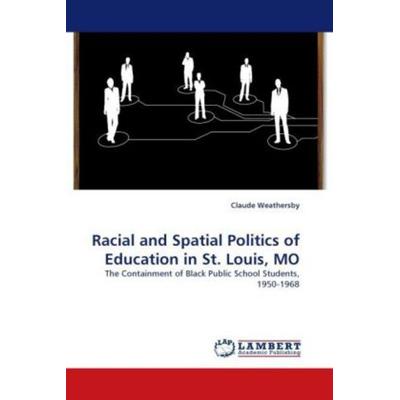 Weathersby, C: Racial and Spatial Politics of Education in S, Taschenbuch von Claude Weathersby, LAP LAMBERT Academic Publishing, 978-3-8443-3459-3