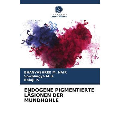 Endogene Pigmentierte Läsionen der Mundhöhle, Taschenbuch von Bhagyashree M. Nair,Sowbhagya M. B.,Balaji P., Verlag Unser Wissen, 978-620-3-31322-2