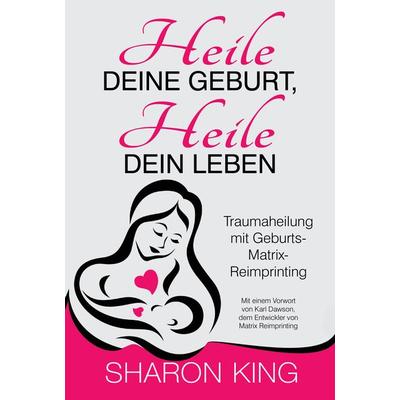 Heile Deine Geburt, heile Dein Leben, Taschenbuch von Sharon King, Lotus-press, 978-3-945430-78-1
