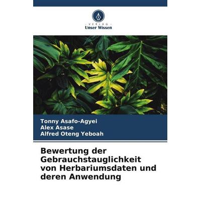 Bewertung der Gebrauchstauglichkeit von Herbariumsdaten und deren Anwendung, Taschenbuch von Tonny Asafo-Agyei,Alex Asase,Alfred Oteng Yeboah, Verlag