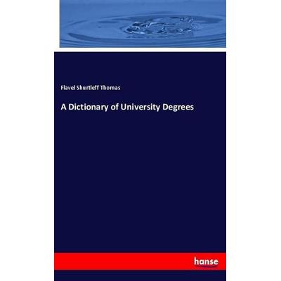A Dictionary of University Degrees, Taschenbuch von Flavel Shurtleff Thomas, Hansebooks, 978-3-337-86201-5