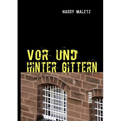 Vor und hinter Gittern, Gebundene Ausgabe von Harry Maletz, BoD – Books on Demand, 978-3-8391-4068-0