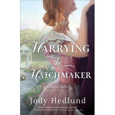 Marrying the Matchmaker, Taschenbuch von Jody Hedlund, Baker Publishing Group, 978-0-7642-4437-7