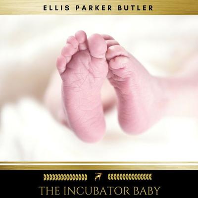 The Incubator Baby - Ellis Parker Butler, Audio, 9782378980771