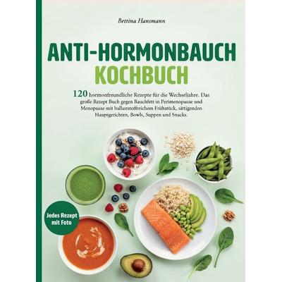 Anti-Hormonbauch Kochbuch. 120 hormonfreundliche Rezepte für die Wechseljahre., Taschenbuch von Bettina Hansmann, Bookmundo, 978-94-039-4778-5