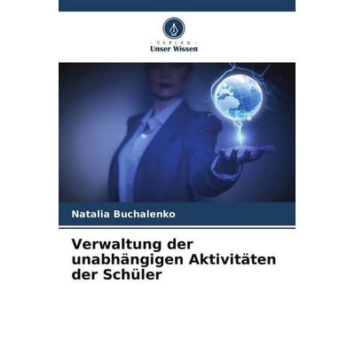 Verwaltung der unabhängigen Aktivitäten der Schüler, Taschenbuch von Natalia Buchalenko, Verlag Unser Wissen, 978-620-5-10726-3