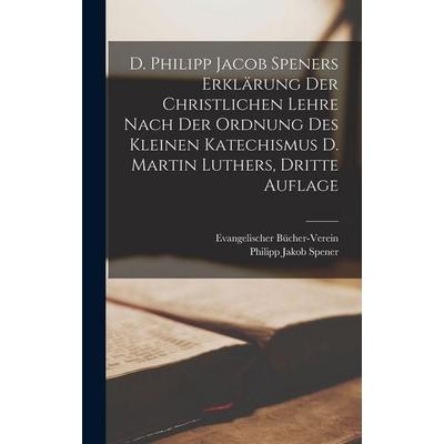 D. Philipp Jacob Speners Erklärung Der Christlichen Lehre Nach Der Ordnung Des Kleinen Katechismus D. Martin Luthers, dritte Auflage, Gebundene