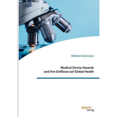 Medical Device Hazards und ihre Einflüsse auf Global Health, Taschenbuch von Wilhelm Fuhrmann, Disserta, 978-3-95935-540-7