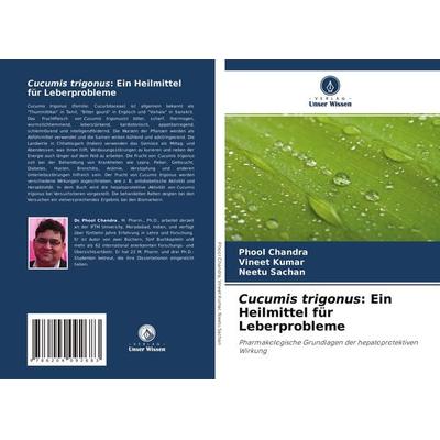 Cucumis trigonus: Ein Heilmittel für Leberprobleme, Taschenbuch von Phool Chandra,Vineet Kumar,Neetu Sachan, Verlag Unser Wissen, 978-620-4-09268-3