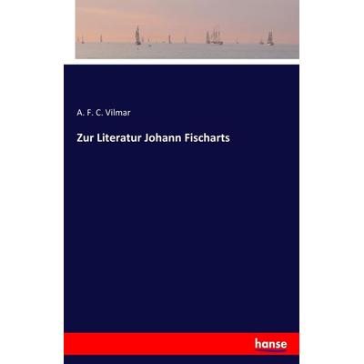 Zur Literatur Johann Fischarts, Taschenbuch von A. F. C. Vilmar, Hansebooks, 978-3-7411-2725-0