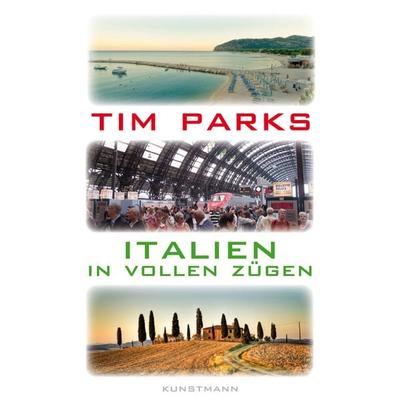 Italien in vollen Zügen, Taschenbuch von Tim Parks, Kunstmann, A, 978-3-88897-971-2