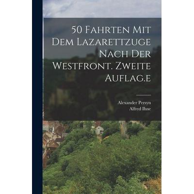 50 Fahrten mit dem Lazarettzuge nach der Westfront. Zweite Auflag.e, Taschenbuch von Alfred Ihne,Alexander Persyn, British Library, Historical Print