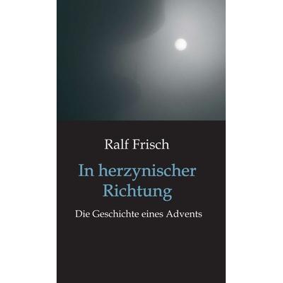 In herzynischer Richtung, Gebundene Ausgabe von Ralf Frisch, Tredition, 978-3-7345-8673-6