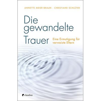 Die gewandelte Trauer, Taschenbuch von Annette Meier-Braun,Christiane Schlüter, Claudius, 978-3-532-62801-0