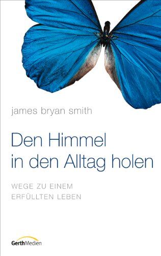 Smith, James Bryan - Den Himmel in den Alltag holen: Wege zu einem erfüllten Leben - Preis vom 15.10.2026 23:06:25 h