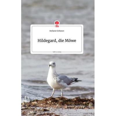 Hildegard, die Möwe. Life is a Story - story.one, Gebundene Ausgabe von Stefanie Grötzner, Story.one publishing, 978-3-99087-873-6