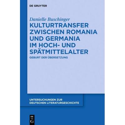 Kulturtransfer zwischen Romania und Germania im Hoch- und Spätmittelalter, Gebundene Ausgabe von Danielle Buschinger, De Gruyter, 978-3-11-059647-2