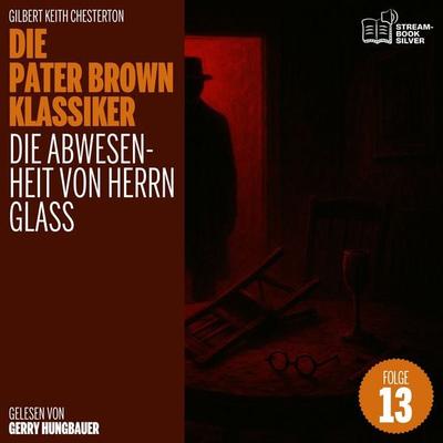 Die Abwesenheit von Herrn Glass (Die Pater Brown Klassiker, Folge 13) - Gilbert Keith Chesterton, Audio, 9783711948267