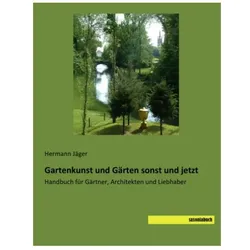 Gartenkunst und Gärten sonst und jetzt, Ratgeber von Hermann Jäger