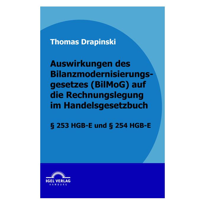 Igel Records Auswirkungen des Bilanzmodernisierungsgesetzes (BilMoG) auf die Rechnungslegung im Handelsgesetzbuch (Deutsch, Softcover, Thomas Drapinski) (7378257)