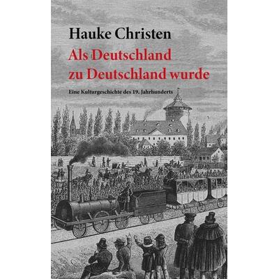 Als Deutschland zu Deutschland wurde, Taschenbuch von Hauke Christen, BoD – Books on Demand, 978-3-7693-0764-1