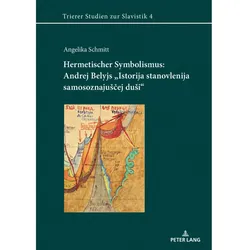 Hermetischer Symbolismus: Andrej Belyjs 'Istorija stanovlenija samosoznajuscej dusi', Fachbücher von Angelika Schmitt