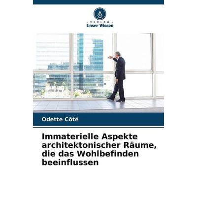 Immaterielle Aspekte architektonischer Räume, die das Wohlbefinden beeinflussen, Taschenbuch von Odette Côté, Verlag Unser Wissen, 978-620-9-85307-4