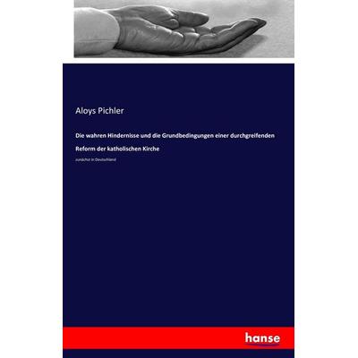 Die wahren Hindernisse und die Grundbedingungen einer durchgreifenden Reform der katholischen Kirche, Taschenbuch von Aloys Pichler, Hansebooks,