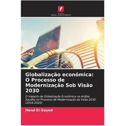 Globalização económica: O Processo de Modernização Sob Visão 2030, Fachbücher von Hend El-Sayed