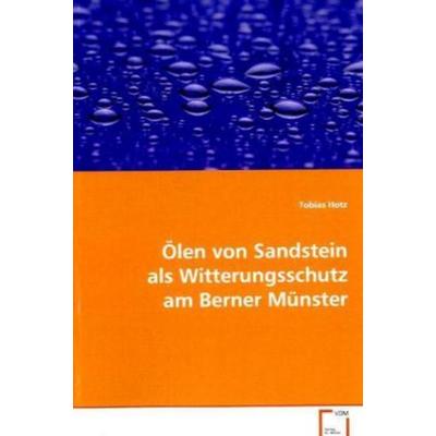Hotz Tobias: Ölen von Sandstein als Witterungsschutz am Bern, Taschenbuch von Tobias Hotz, VDM, 978-3-8364-6728-5