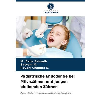 Pädiatrische Endodontie bei Milchzähnen und jungen bleibenden Zähnen, Taschenbuch von M. Baba Sainadh,Satyam M.,Pavani Chandra S., Verlag Unser