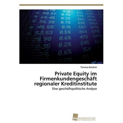 Private Equity im Firmenkundengeschäft regionaler Kreditinstitute, Taschenbuch von Thomas Bredeck, Südwestdeutscher Verlag für Hochschulschriften,