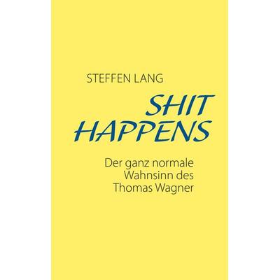 Shit Happens, Taschenbuch von Steffen Lang, BoD – Books on Demand, 978-3-8391-9620-5