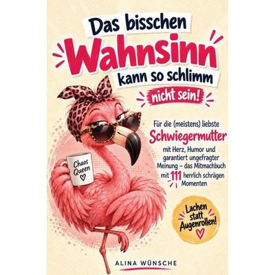 Das bisschen Wahnsinn kann so schlimm nicht sein!, Taschenbuch von Alina Wünsche, Alina Wünsche, 978-3-913041-58-2