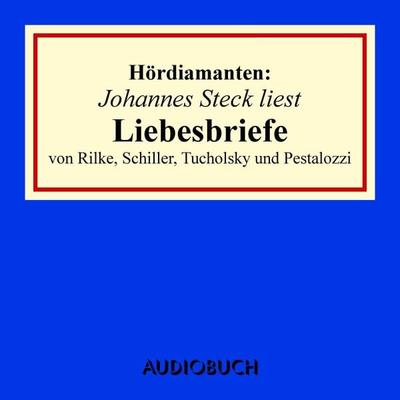 Johannes Steck liest Liebesbriefe von Rilke, Schiller, Tucholsky und Pestalozzi - Rainer Maria Rilke,Kurt Tucholsky,U. a., Audio, 9783899647273
