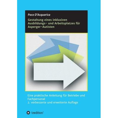 Gestaltung eines inklusiven Ausbildungs- und Arbeitsplatzes für Asperger-Autisten, Taschenbuch von Paco D'Acquarica; Tredition, 978-3-347-35158-5