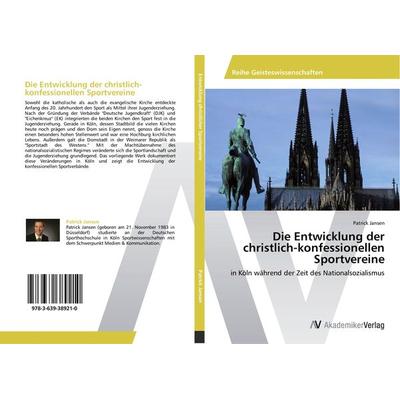 Die Entwicklung der christlich-konfessionellen Sportvereine, Taschenbuch von Patrick Jansen, AV Akademikerverlag, 978-3-639-38921-0