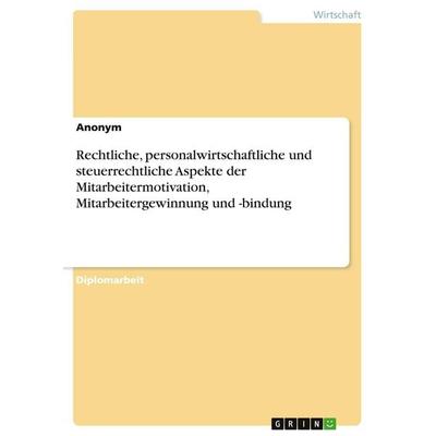 Rechtliche, personalwirtschaftliche und steuerrechtliche Aspekte der Mitarbeitermotivation, Mitarbeitergewinnung und -bindung, Taschenbuch von