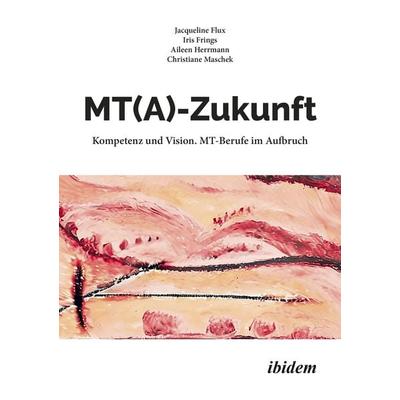 MT(A)-Zukunft: Kompetenz und Vision. MT-Berufe im Aufbruch, Taschenbuch von Christiane Maschek,Iris Frings,Jacqueline Flux,Aileen Herrmann, Ibidem,