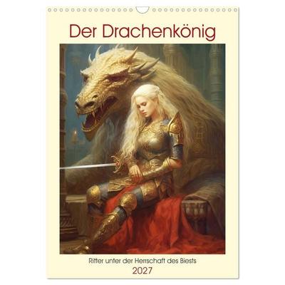 Der Drachenkönig. Ritter unter der Herrschaft des Biests (Wandkalender 2027 DIN A3 hoch), CALVENDO Monatskalender